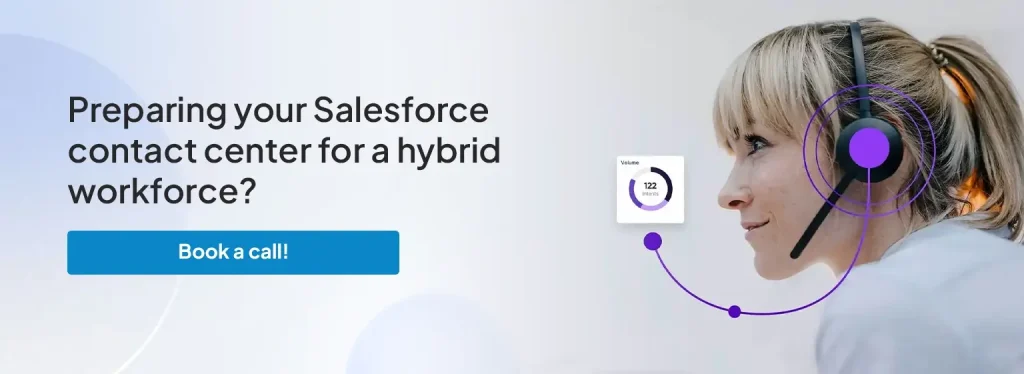 Preparing your Salesforce contact center for a hybrid workforce?&nbsp;Book a call!&nbsp;